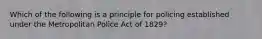 Which of the following is a principle for policing established under the Metropolitan Police Act of 1829?