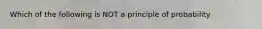 Which of the following is NOT a principle of probability