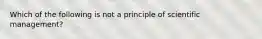 Which of the following is not a principle of scientific management?