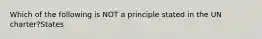 Which of the following is NOT a principle stated in the UN charter?States