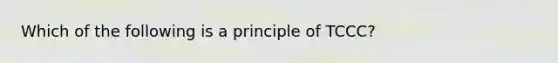 Which of the following is a principle of TCCC?