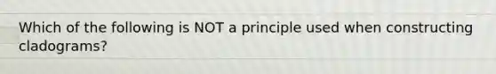 Which of the following is NOT a principle used when constructing cladograms?