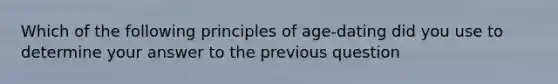 Which of the following principles of age-dating did you use to determine your answer to the previous question