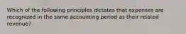 Which of the following principles dictates that expenses are recognized in the same accounting period as their related revenue?