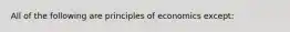 All of the following are principles of economics​ except: