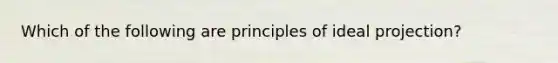 Which of the following are principles of ideal projection?