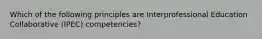 Which of the following principles are Interprofessional Education Collaborative (IPEC) competencies?