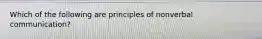 Which of the following are principles of nonverbal communication?