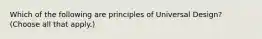 Which of the following are principles of Universal Design? (Choose all that apply.)