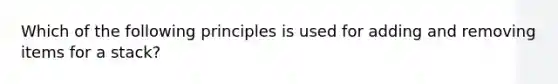 Which of the following principles is used for adding and removing items for a stack?