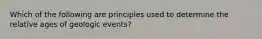 Which of the following are principles used to determine the relative ages of geologic events?