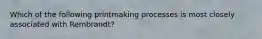 Which of the following printmaking processes is most closely associated with Rembrandt?