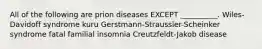 All of the following are prion diseases EXCEPT __________. Wiles-Davidoff syndrome kuru Gerstmann-Straussler-Scheinker syndrome fatal familial insomnia Creutzfeldt-Jakob disease