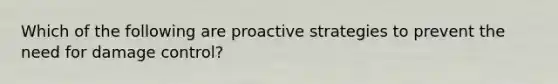 Which of the following are proactive strategies to prevent the need for damage​ control?