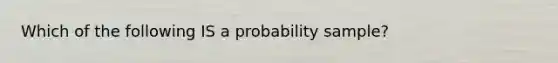 Which of the following IS a probability sample?