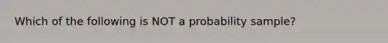 Which of the following is NOT a probability sample?