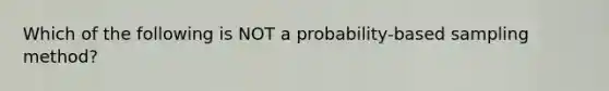 Which of the following is NOT a probability-based sampling method?