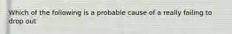 Which of the following is a probable cause of a really failing to drop out