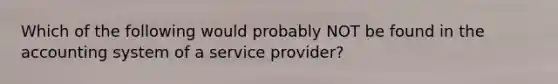 Which of the following would probably NOT be found in the accounting system of a service provider?