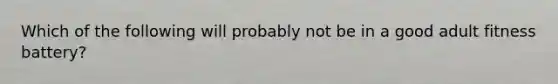 Which of the following will probably not be in a good adult fitness battery?
