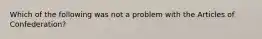 Which of the following was not a problem with the Articles of Confederation?