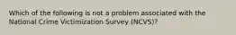 Which of the following is not a problem associated with the National Crime Victimization Survey (NCVS)?