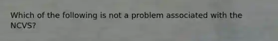 Which of the following is not a problem associated with the NCVS?