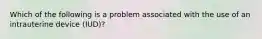 Which of the following is a problem associated with the use of an intrauterine device (IUD)?