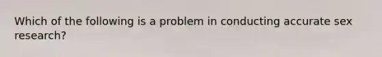 Which of the following is a problem in conducting accurate sex research?