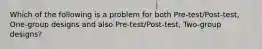 Which of the following is a problem for both Pre-test/Post-test, One-group designs and also Pre-test/Post-test, Two-group designs?