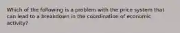 Which of the following is a problem with the price system that can lead to a breakdown in the coordination of economic activity?