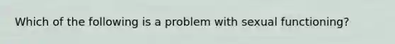 Which of the following is a problem with sexual functioning?