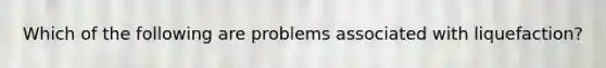 Which of the following are problems associated with liquefaction?