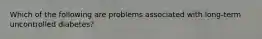 Which of the following are problems associated with long-term uncontrolled diabetes?