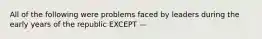 All of the following were problems faced by leaders during the early years of the republic EXCEPT —