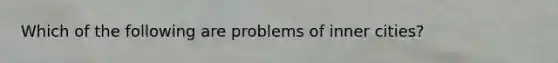 Which of the following are problems of inner cities?