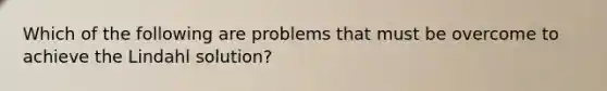 Which of the following are problems that must be overcome to achieve the Lindahl solution?