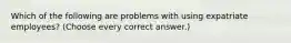 Which of the following are problems with using expatriate employees? (Choose every correct answer.)