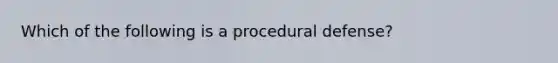 Which of the following is a procedural defense?