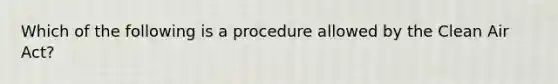 Which of the following is a procedure allowed by the Clean Air Act?