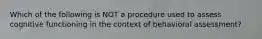 Which of the following is NOT a procedure used to assess cognitive functioning in the context of behavioral assessment?