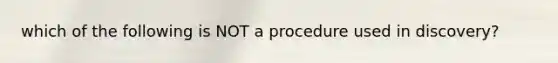 which of the following is NOT a procedure used in discovery?