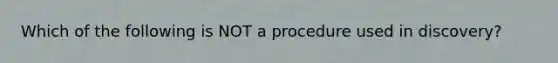 Which of the following is NOT a procedure used in discovery?