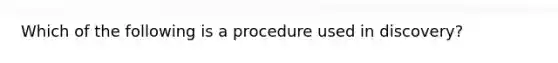 Which of the following is a procedure used in discovery?