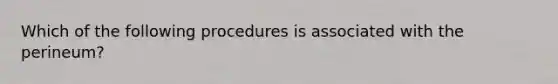 Which of the following procedures is associated with the perineum?