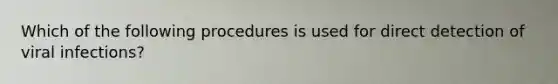 Which of the following procedures is used for direct detection of viral infections?