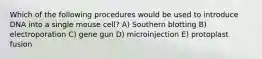 Which of the following procedures would be used to introduce DNA into a single mouse cell? A) Southern blotting B) electroporation C) gene gun D) microinjection E) protoplast fusion