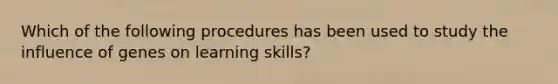 Which of the following procedures has been used to study the influence of genes on learning skills?