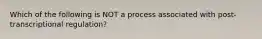 Which of the following is NOT a process associated with post-transcriptional regulation?