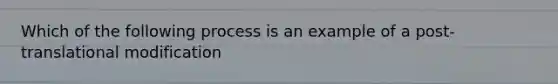 Which of the following process is an example of a post-translational modification